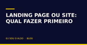 Landing page ou site: qual fazer primeiro